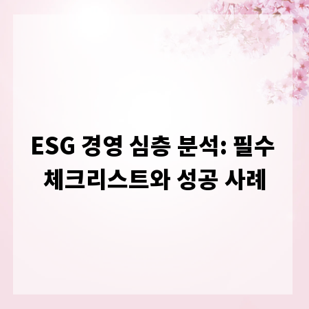 ESG 경영 심층 분석: 필수 체크리스트와 성공 사례