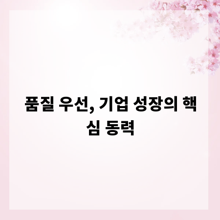 품질 우선, 기업 성장의 핵심 동력