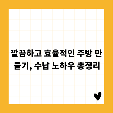 깔끔하고 효율적인 주방 만들기, 수납 노하우 총정리