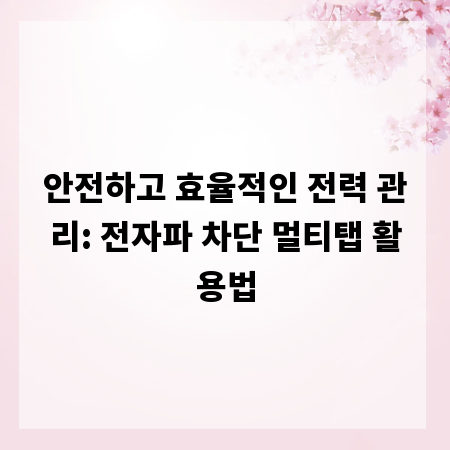 안전하고 효율적인 전력 관리: 전자파 차단 멀티탭 활용법