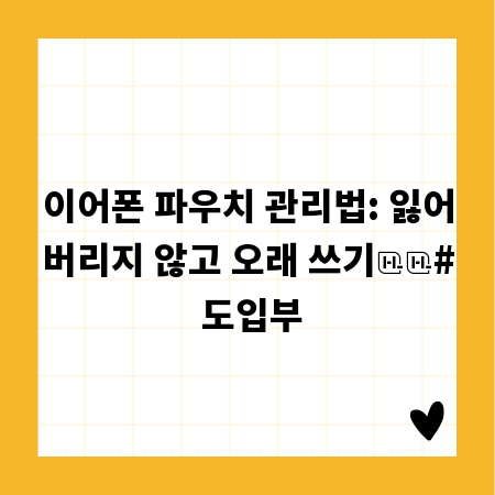 이어폰 파우치 관리법: 잃어버리지 않고 오래 쓰기

# 도입부