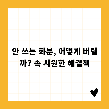 안 쓰는 화분, 어떻게 버릴까? 속 시원한 해결책