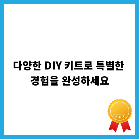 다양한 DIY 키트로 특별한 경험을 완성하세요