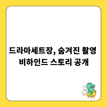 드라마세트장, 숨겨진 촬영 비하인드 스토리 공개