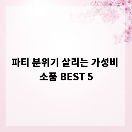 파티 분위기 살리는 가성비 소품 BEST 5