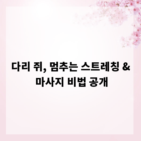 다리 쥐, 멈추는 스트레칭 & 마사지 비법 공개