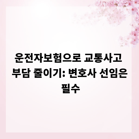 운전자보험으로 교통사고 부담 줄이기: 변호사 선임은 필수