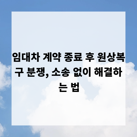 임대차 계약 종료 후 원상복구 분쟁, 소송 없이 해결하는 법