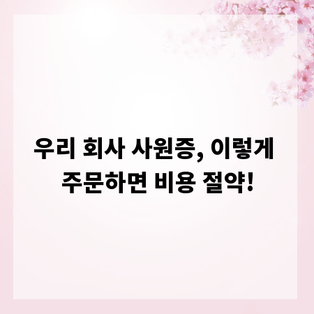 우리 회사 사원증, 이렇게 주문하면 비용 절약!