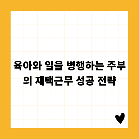 육아와 일을 병행하는 주부의 재택근무 성공 전략