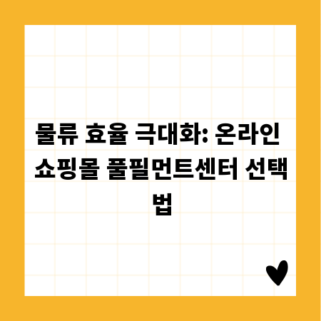 물류 효율 극대화: 온라인 쇼핑몰 풀필먼트센터 선택법