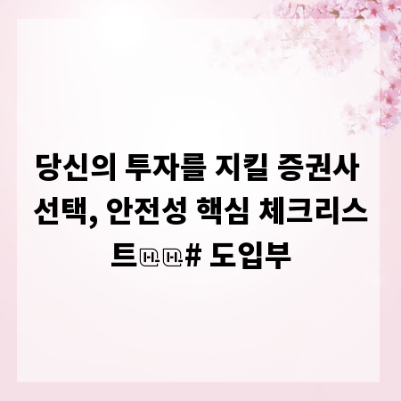 당신의 투자를 지킬 증권사 선택, 안전성 핵심 체크리스트

# 도입부