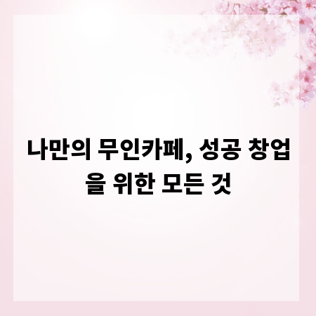 나만의 무인카페, 성공 창업을 위한 모든 것