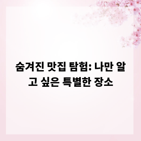 숨겨진 맛집 탐험: 나만 알고 싶은 특별한 장소