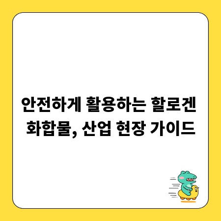안전하게 활용하는 할로겐 화합물, 산업 현장 가이드