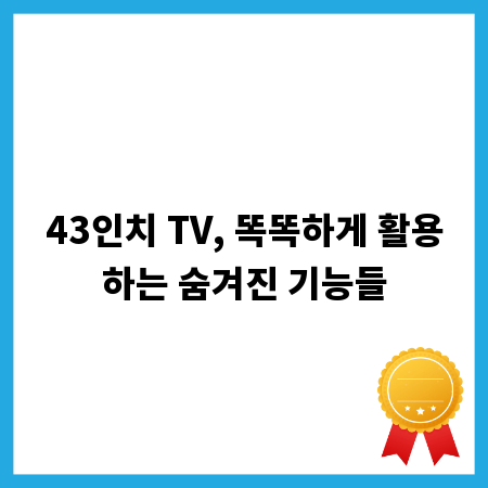 43인치 TV, 똑똑하게 활용하는 숨겨진 기능들