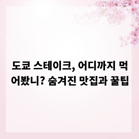 도쿄 스테이크, 어디까지 먹어봤니? 숨겨진 맛집과 꿀팁