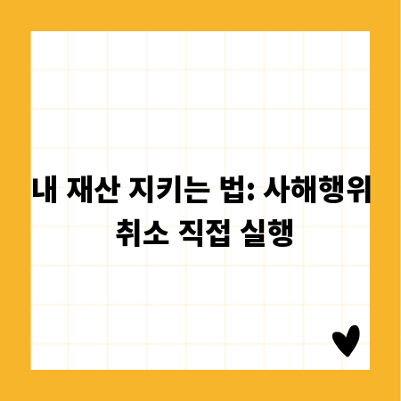 내 재산 지키는 법: 사해행위 취소 직접 실행
