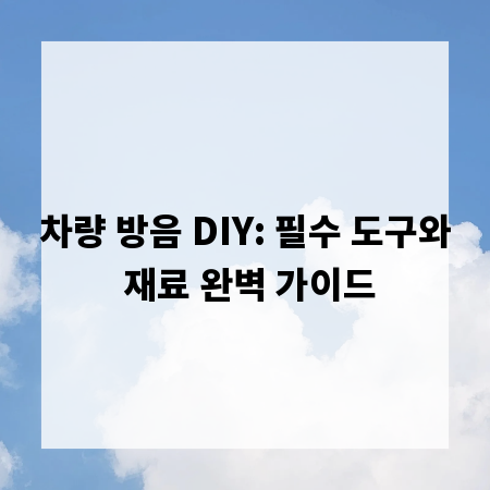 차량 방음 DIY: 필수 도구와 재료 완벽 가이드