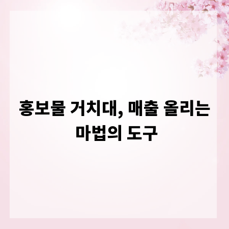 홍보물 거치대, 매출 올리는 마법의 도구