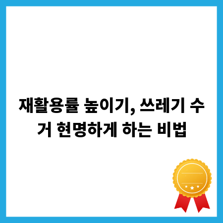 재활용률 높이기, 쓰레기 수거 현명하게 하는 비법