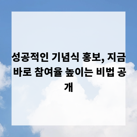성공적인 기념식 홍보, 지금 바로 참여율 높이는 비법 공개