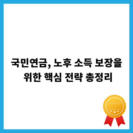 국민연금, 노후 소득 보장을 위한 핵심 전략 총정리