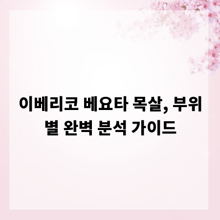 이베리코 베요타 목살, 부위별 완벽 분석 가이드
