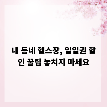 내 동네 헬스장, 일일권 할인 꿀팁 놓치지 마세요