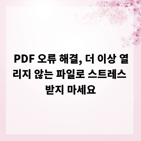 PDF 오류 해결, 더 이상 열리지 않는 파일로 스트레스 받지 마세요