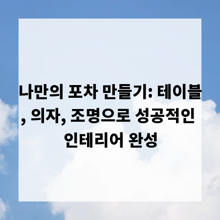 나만의 포차 만들기: 테이블, 의자, 조명으로 성공적인 인테리어 완성