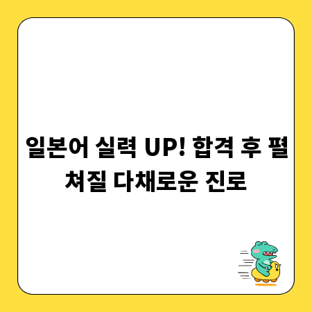 일본어 실력 UP! 합격 후 펼쳐질 다채로운 진로