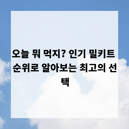 오늘 뭐 먹지? 인기 밀키트 순위로 알아보는 최고의 선택