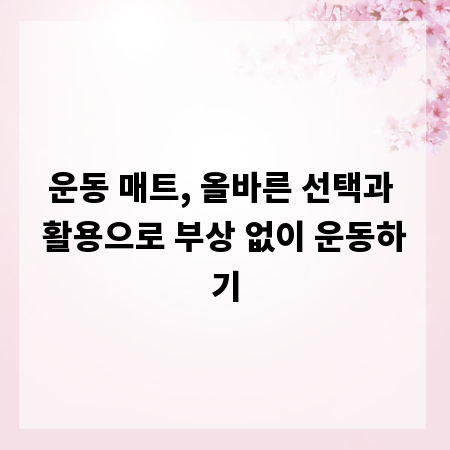 운동 매트, 올바른 선택과 활용으로 부상 없이 운동하기