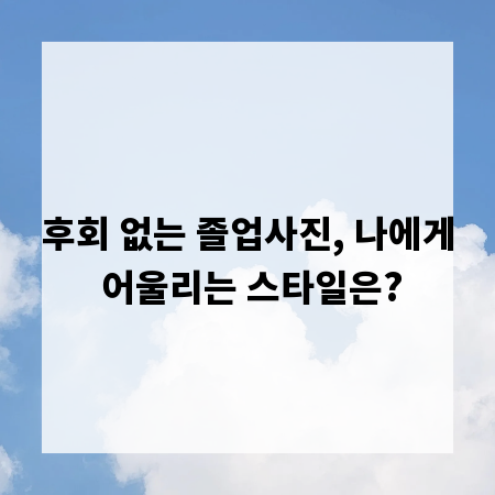 후회 없는 졸업사진, 나에게 어울리는 스타일은?