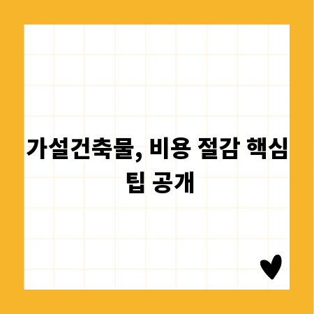 가설건축물, 비용 절감 핵심 팁 공개