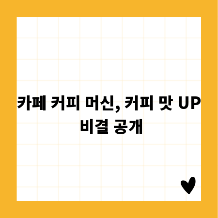 카페 커피 머신, 커피 맛 UP 비결 공개