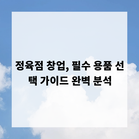 정육점 창업, 필수 용품 선택 가이드 완벽 분석