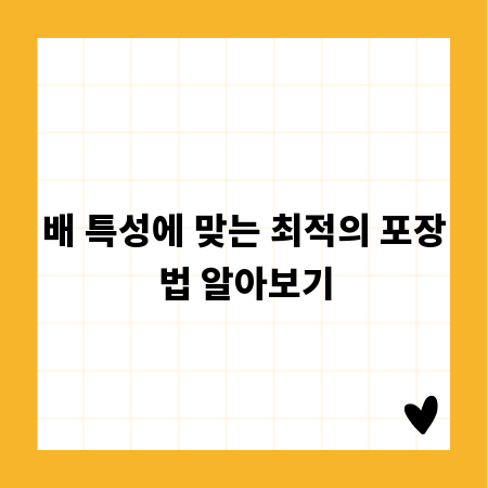 배 특성에 맞는 최적의 포장법 알아보기
