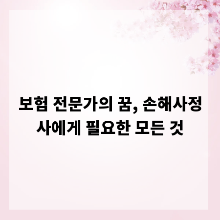 보험 전문가의 꿈, 손해사정사에게 필요한 모든 것
