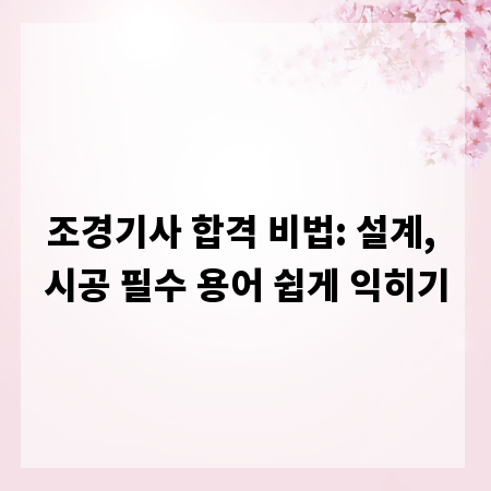 조경기사 합격 비법: 설계, 시공 필수 용어 쉽게 익히기