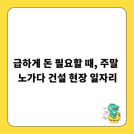 급하게 돈 필요할 때, 주말 노가다 건설 현장 일자리