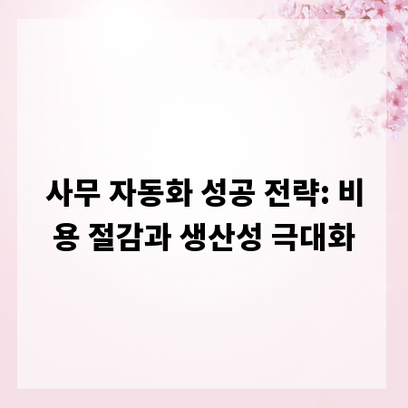 사무 자동화 성공 전략: 비용 절감과 생산성 극대화
