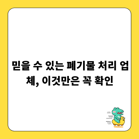 믿을 수 있는 폐기물 처리 업체, 이것만은 꼭 확인