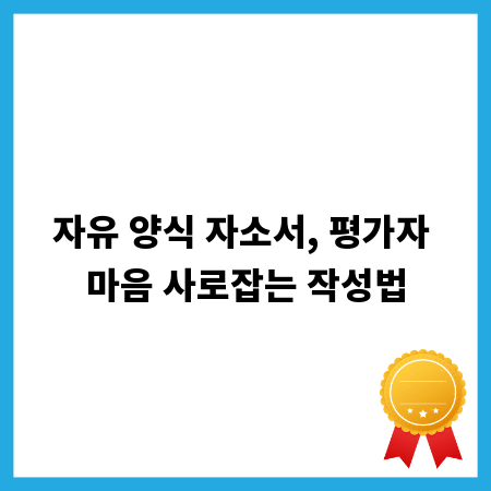 자유 양식 자소서, 평가자 마음 사로잡는 작성법
