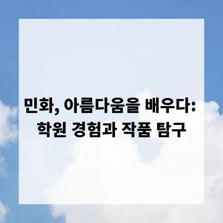 민화, 아름다움을 배우다: 학원 경험과 작품 탐구
