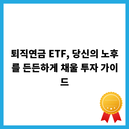 퇴직연금 ETF, 당신의 노후를 든든하게 채울 투자 가이드