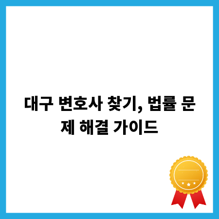 대구 변호사 찾기, 법률 문제 해결 가이드