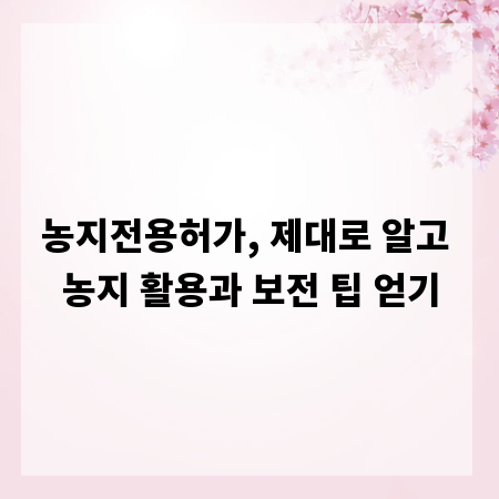 농지전용허가, 제대로 알고 농지 활용과 보전 팁 얻기