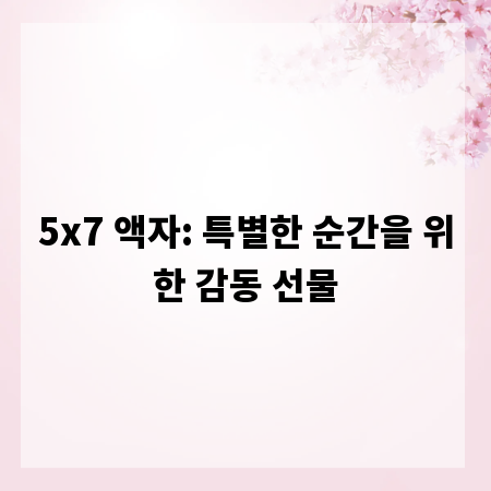 5x7 액자: 특별한 순간을 위한 감동 선물